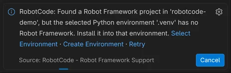 The RobotCode message: Found a Robot Framework project in 'robotcode-demo', but the selected Python environment '.venv' has no Robot Framework. Install it into that environment. With the links Select Environment, Create Environment and Retry and the button Cancel.